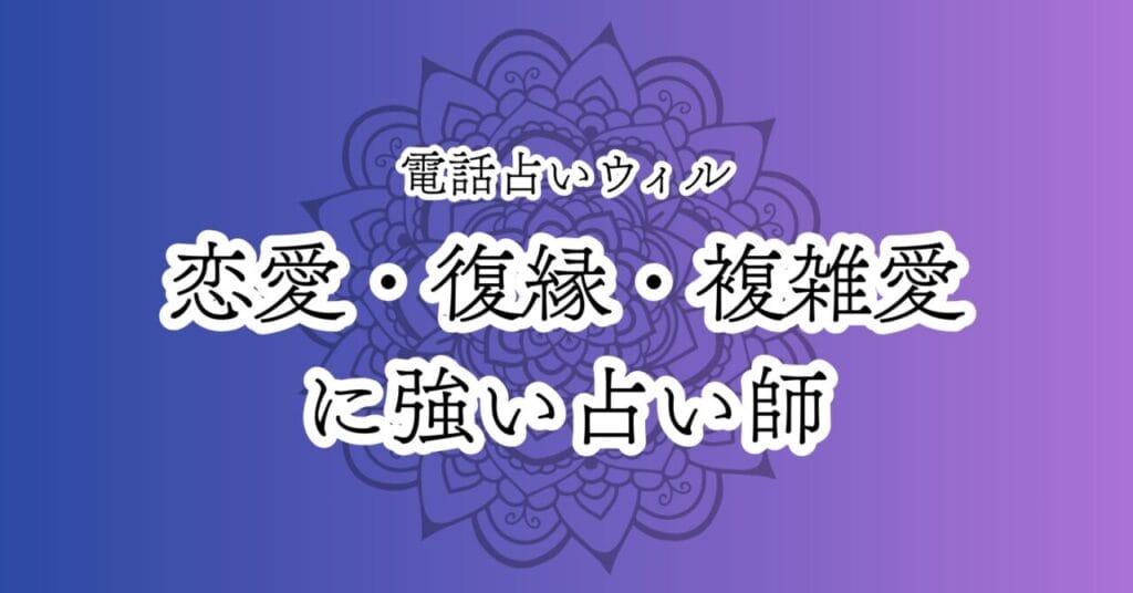 電話占いウィル 恋愛・復縁・複雑に強い占い師