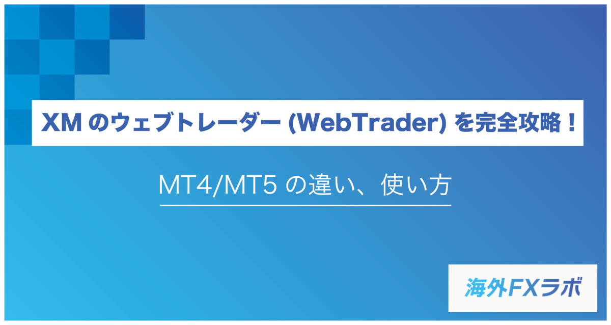 XMのウェブトレーダー(WebTrader)を完全攻略！MT4/MT5との違いから、使い方まで