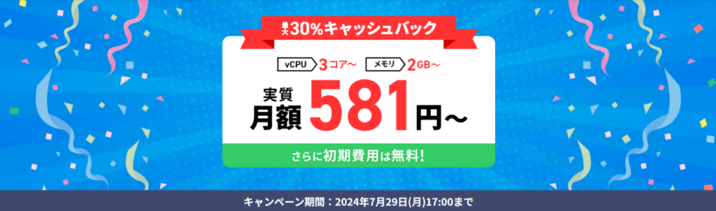 Xserver VPS　実質月額581円～「利用料金最大30％キャッシュバックキャンペーン！」(2024/7/29まで)