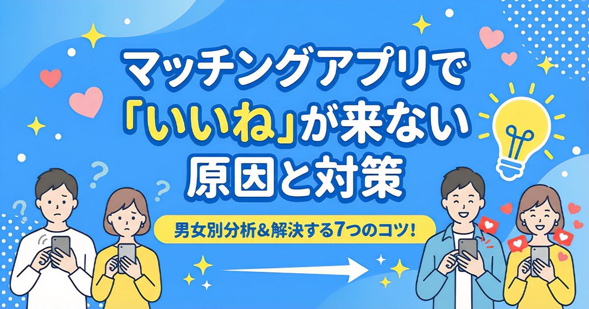 マッチングアプリで「いいね」が来ない原因と対策